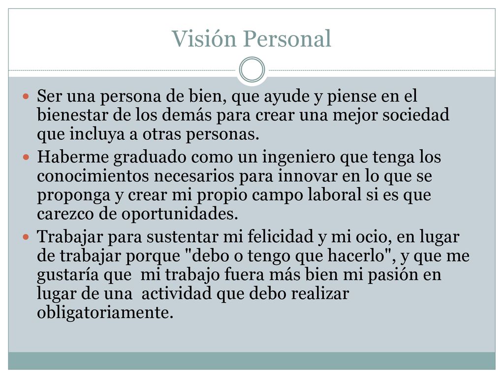 Visión Personal Ser una persona de bien, que ayude y piense en el bienestar de los demás para crear una mejor sociedad que incluya a otras personas.