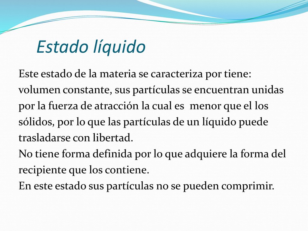 Estado líquido Este estado de la materia se caracteriza por tiene: