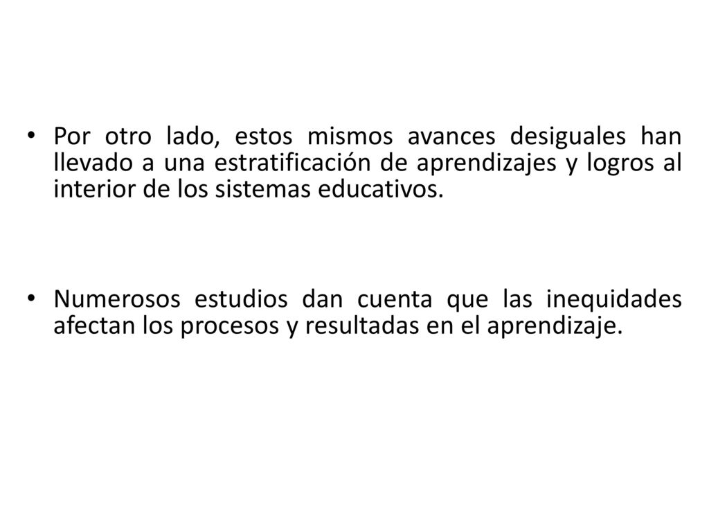 Por otro lado, estos mismos avances desiguales han llevado a una estratificación de aprendizajes y logros al interior de los sistemas educativos.