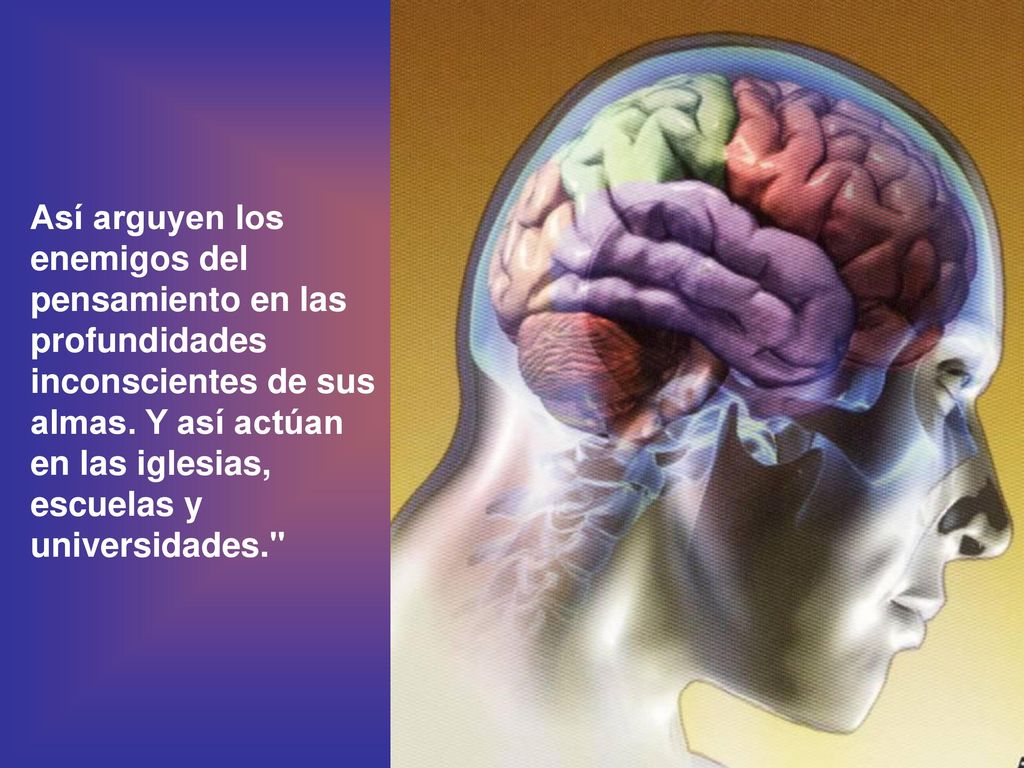Así arguyen los enemigos del pensamiento en las profundidades inconscientes de sus almas.