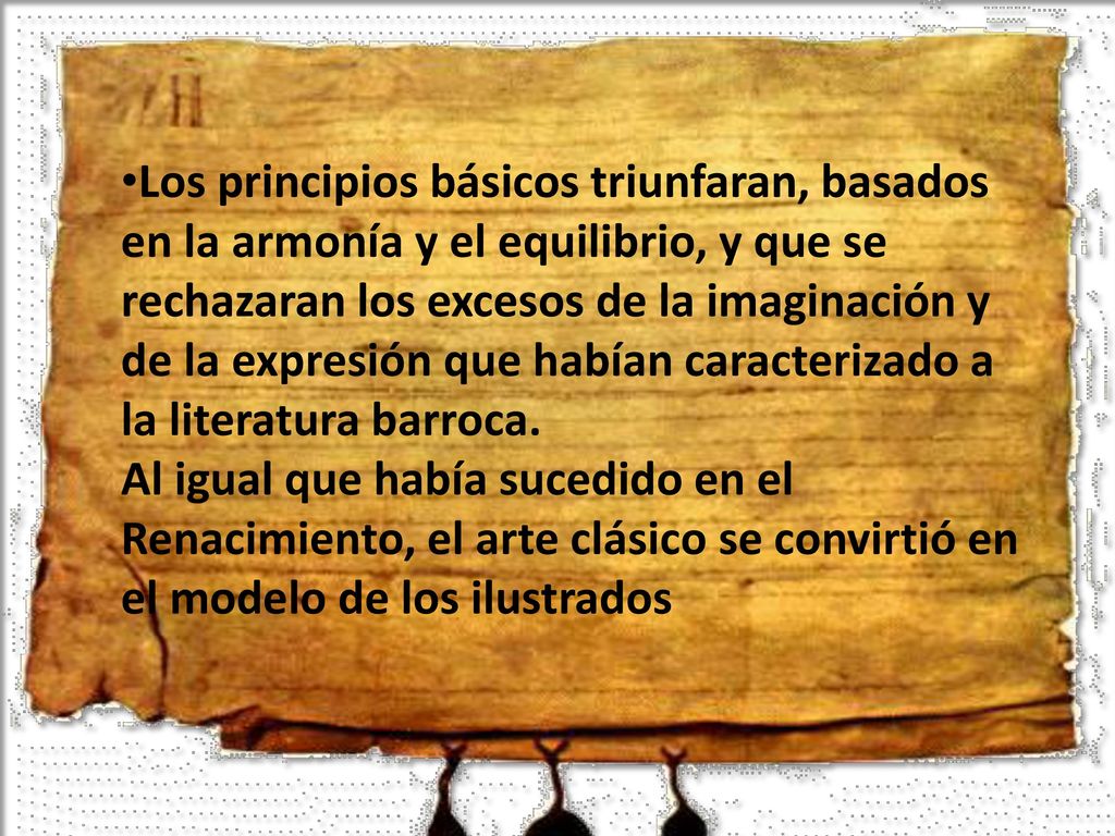 Los principios básicos triunfaran, basados en la armonía y el equilibrio, y que se rechazaran los excesos de la imaginación y de la expresión que habían caracterizado a la literatura barroca.
