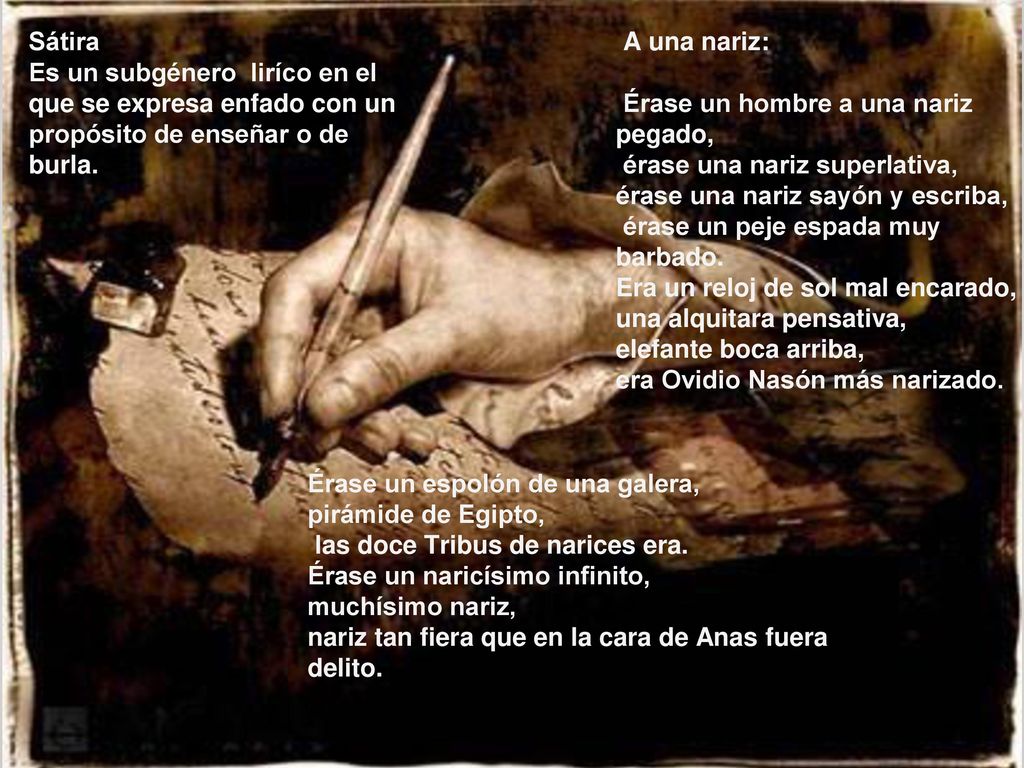 Sátira Es un subgénero liríco en el que se expresa enfado con un propósito de enseñar o de burla. A una nariz: