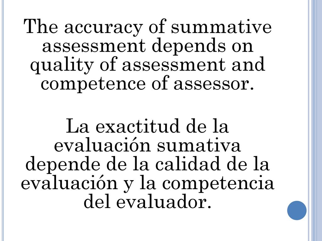 The accuracy of summative assessment depends on quality of assessment and competence of assessor.