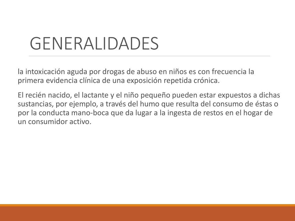 GENERALIDADES la intoxicación aguda por drogas de abuso en niños es con frecuencia la primera evidencia clínica de una exposición repetida crónica.