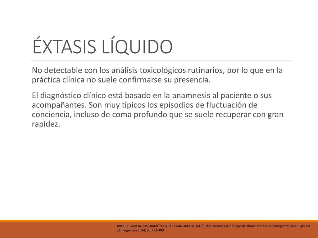 ÉXTASIS LÍQUIDO No detectable con los análisis toxicológicos rutinarios, por lo que en la práctica clínica no suele confirmarse su presencia.