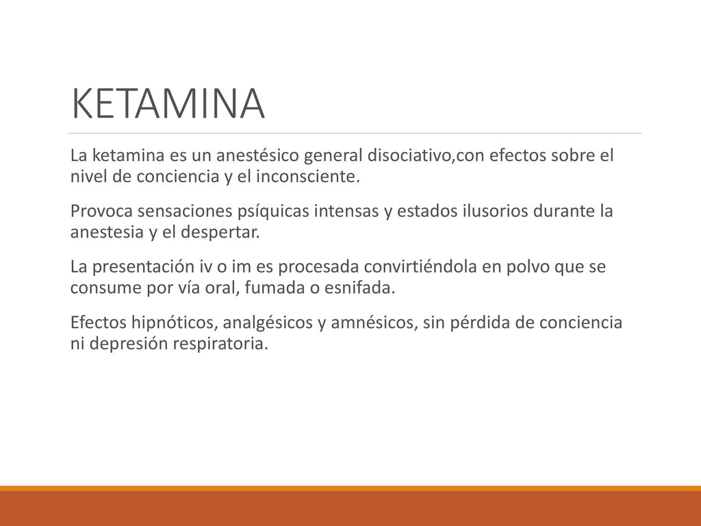 KETAMINA La ketamina es un anestésico general disociativo,con efectos sobre el nivel de conciencia y el inconsciente.