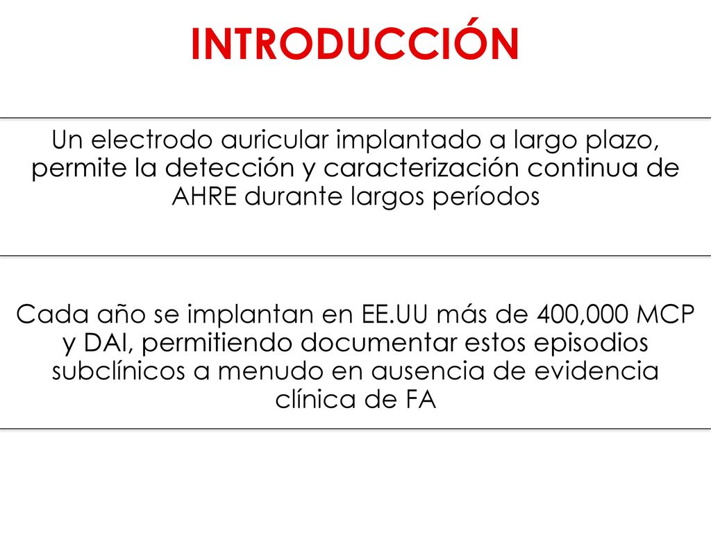 INTRODUCCIÓN Un electrodo auricular implantado a largo plazo, permite la detección y caracterización continua de AHRE durante largos períodos.
