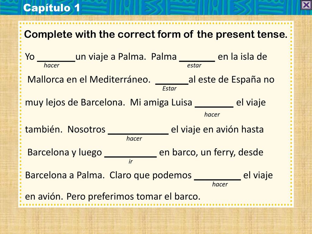 Capítulo 1 Complete with the correct form of the present tense. Yo un viaje a Palma. Palma en la isla de.