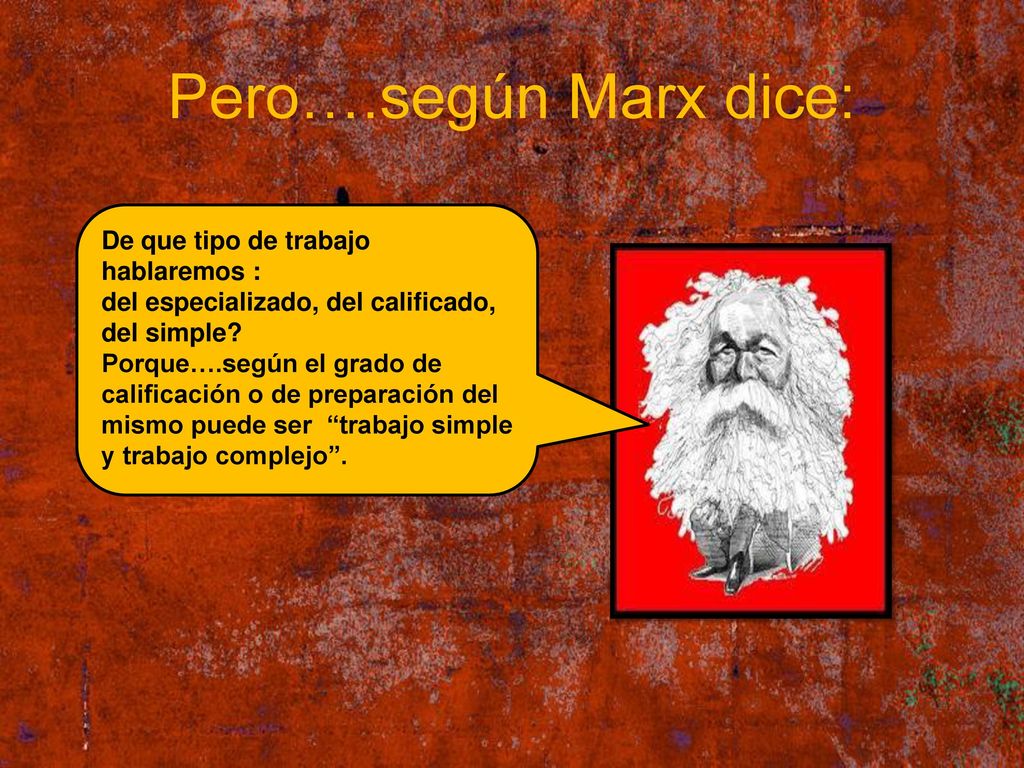 Pero….según Marx dice: De que tipo de trabajo hablaremos :