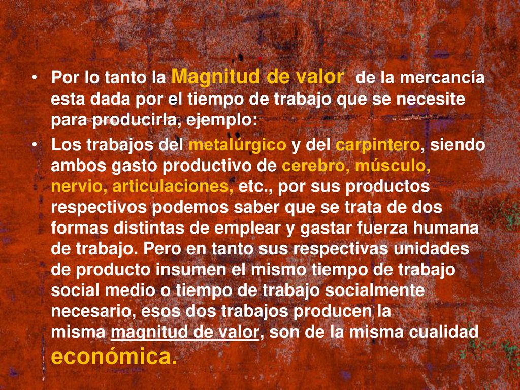 . Por lo tanto la Magnitud de valor de la mercancía esta dada por el tiempo de trabajo que se necesite para producirla, ejemplo:
