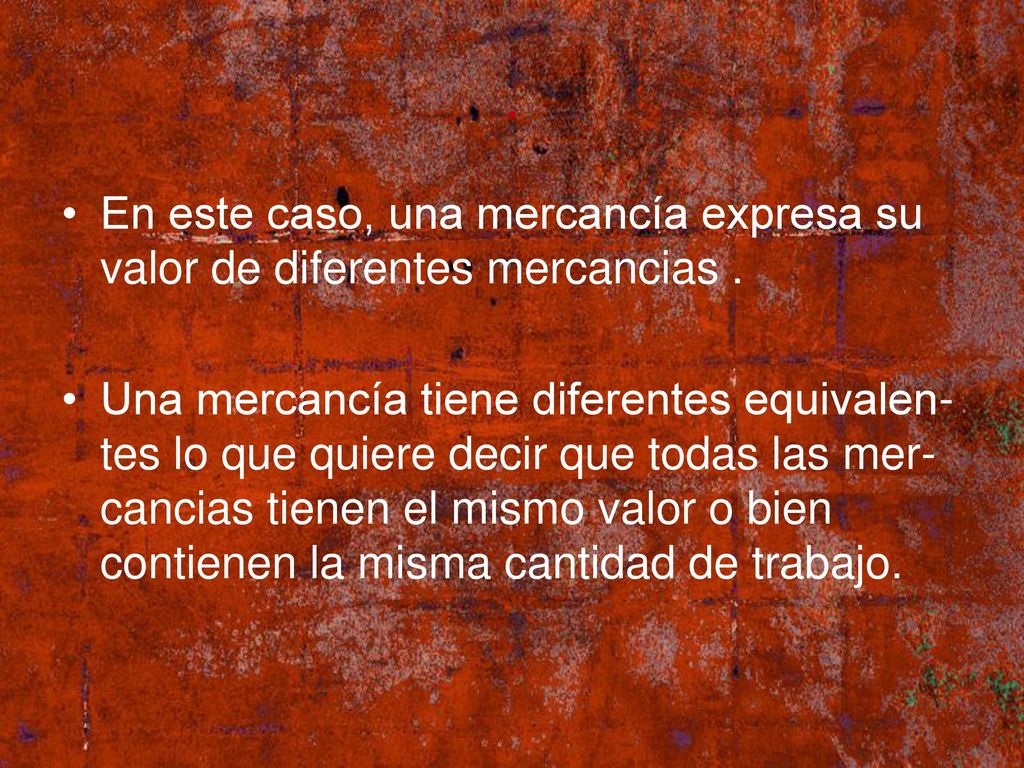 . En este caso, una mercancía expresa su valor de diferentes mercancias .