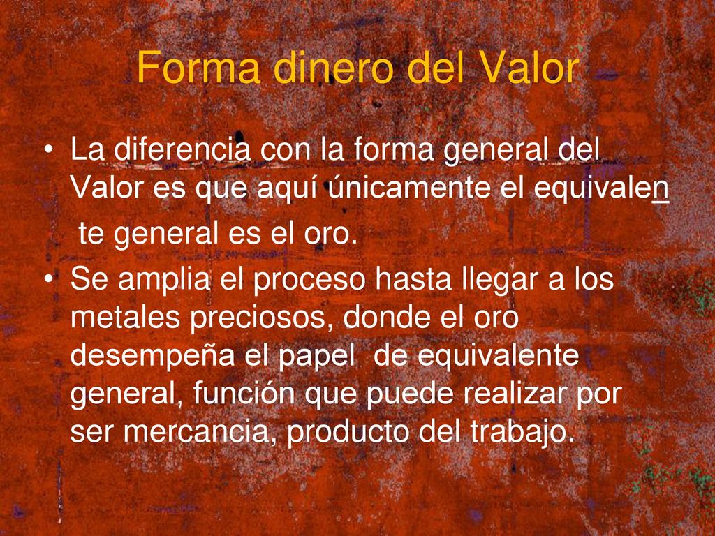Forma dinero del Valor La diferencia con la forma general del Valor es que aquí únicamente el equivalen.