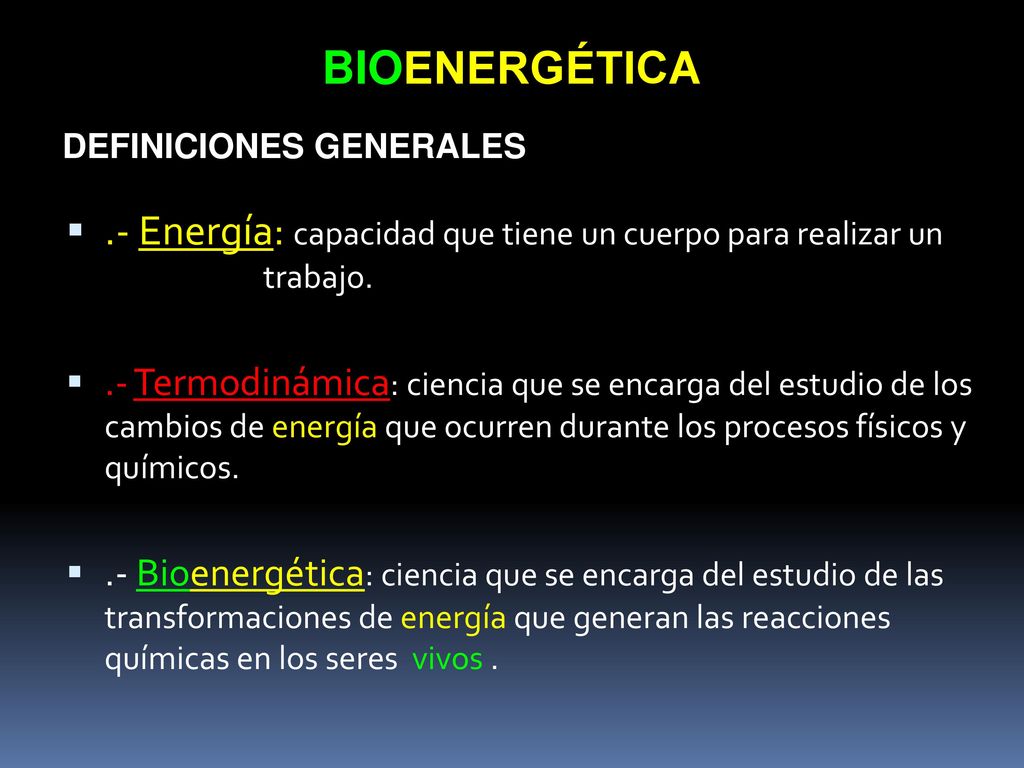BIOENERGÉTICA DEFINICIONES GENERALES. .- Energía: capacidad que tiene un cuerpo para realizar un trabajo.