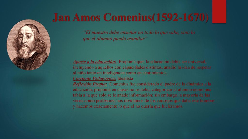 Jan Amos Comenius( ) El maestro debe enseñar no todo lo que sabe, sino lo que el alumno pueda asimilar