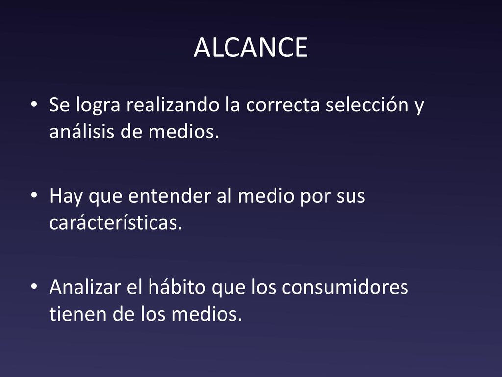 ALCANCE Se logra realizando la correcta selección y análisis de medios. Hay que entender al medio por sus carácterísticas.