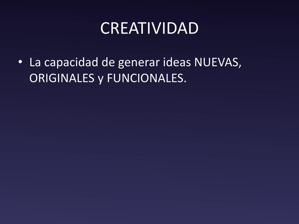 CREATIVIDAD La capacidad de generar ideas NUEVAS, ORIGINALES y FUNCIONALES.
