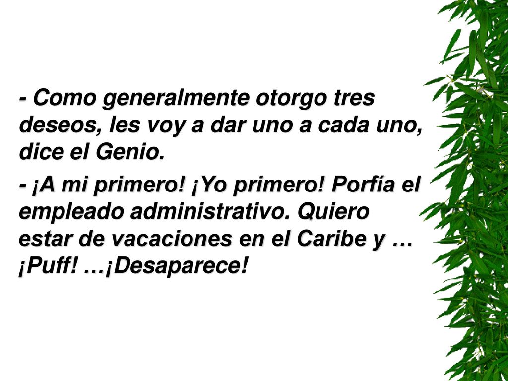 - Como generalmente otorgo tres deseos, les voy a dar uno a cada uno, dice el Genio.