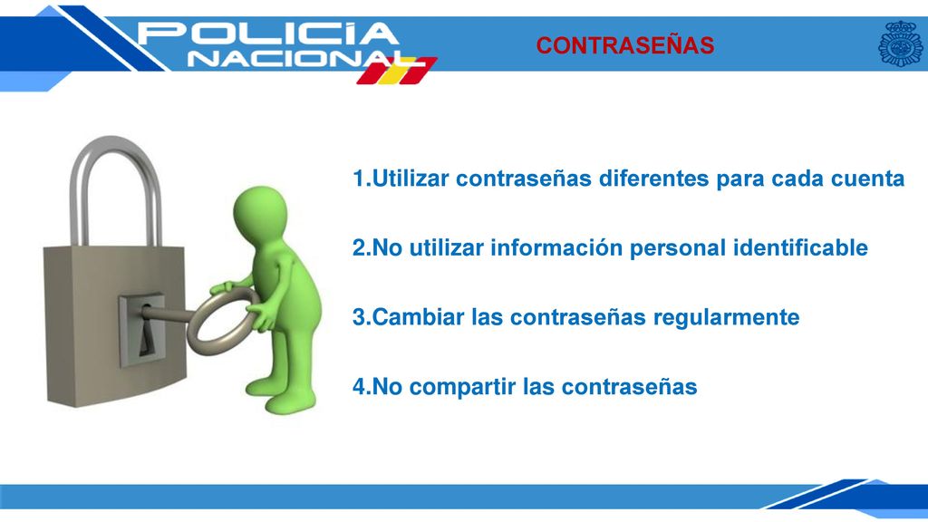 CONTRASEÑAS 1.Utilizar contraseñas diferentes para cada cuenta. 2.No utilizar información personal identificable.