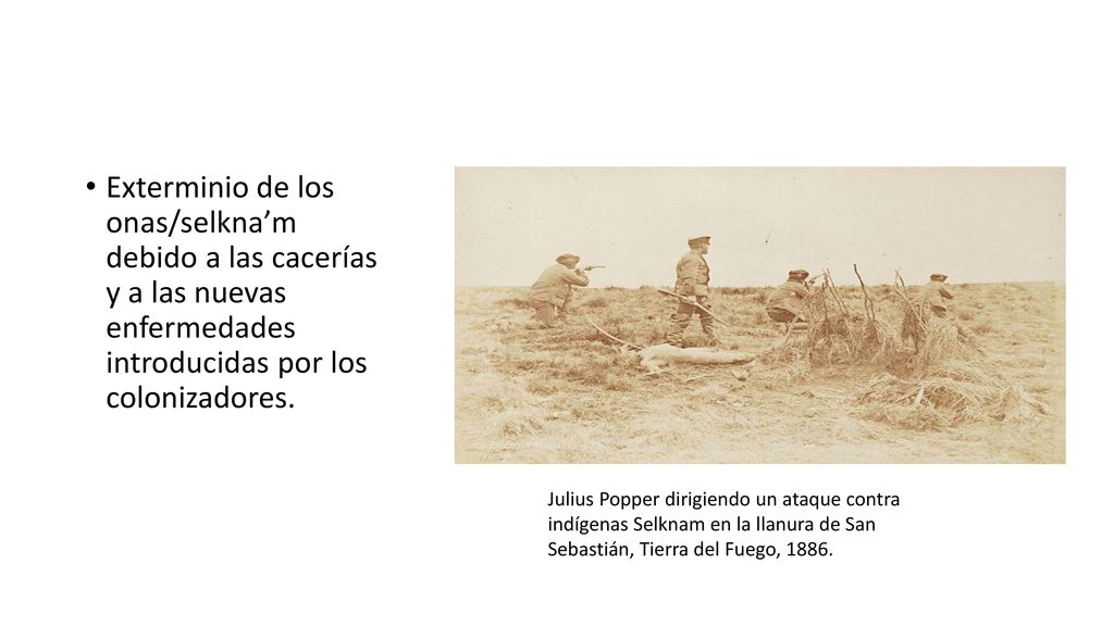 Exterminio de los onas/selkna’m debido a las cacerías y a las nuevas enfermedades introducidas por los colonizadores.