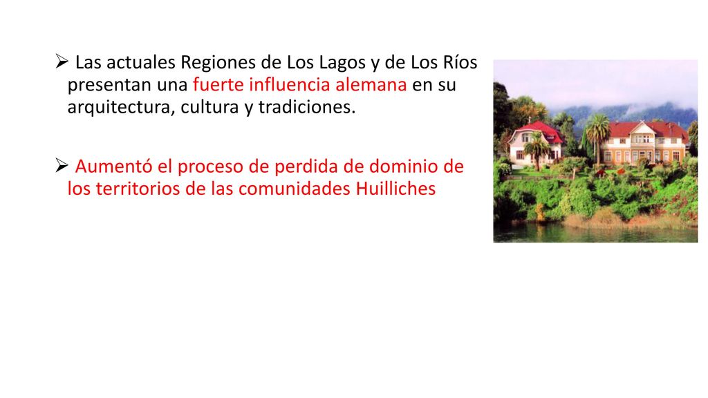 Las actuales Regiones de Los Lagos y de Los Ríos presentan una fuerte influencia alemana en su arquitectura, cultura y tradiciones.