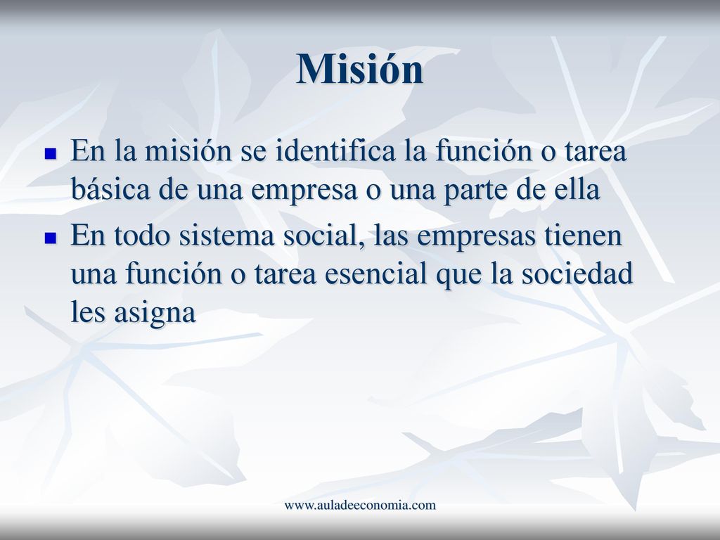 Misión En la misión se identifica la función o tarea básica de una empresa o una parte de ella.
