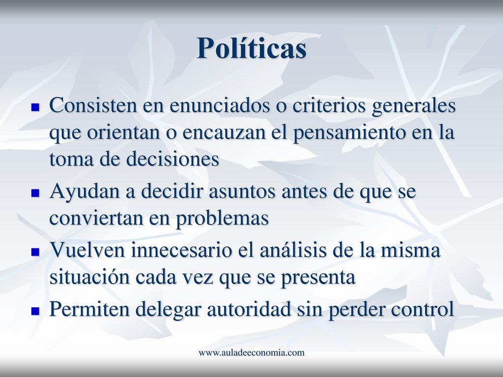 Políticas Consisten en enunciados o criterios generales que orientan o encauzan el pensamiento en la toma de decisiones.
