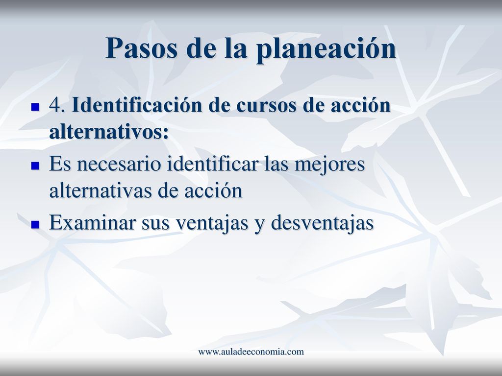 Pasos de la planeación 4. Identificación de cursos de acción alternativos: Es necesario identificar las mejores alternativas de acción.