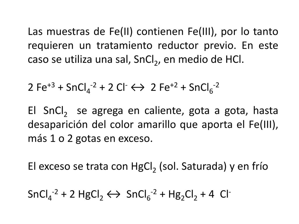 Las muestras de Fe(II) contienen Fe(III), por lo tanto requieren un tratamiento reductor previo. En este caso se utiliza una sal, SnCl2, en medio de HCl.
