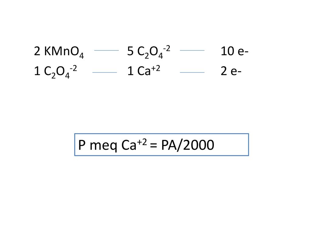 2 KMnO4 5 C2O e- 1 C2O4-2 1 Ca+2 2 e- P meq Ca+2 = PA/2000
