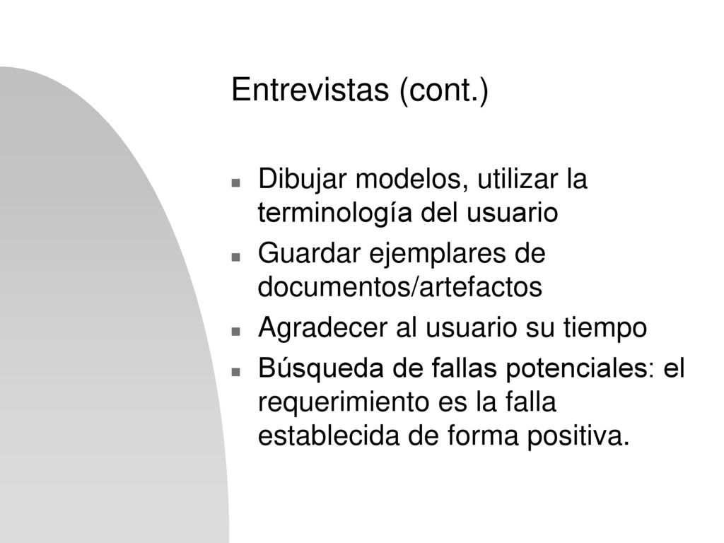 Entrevistas (cont.) Dibujar modelos, utilizar la terminología del usuario. Guardar ejemplares de documentos/artefactos.