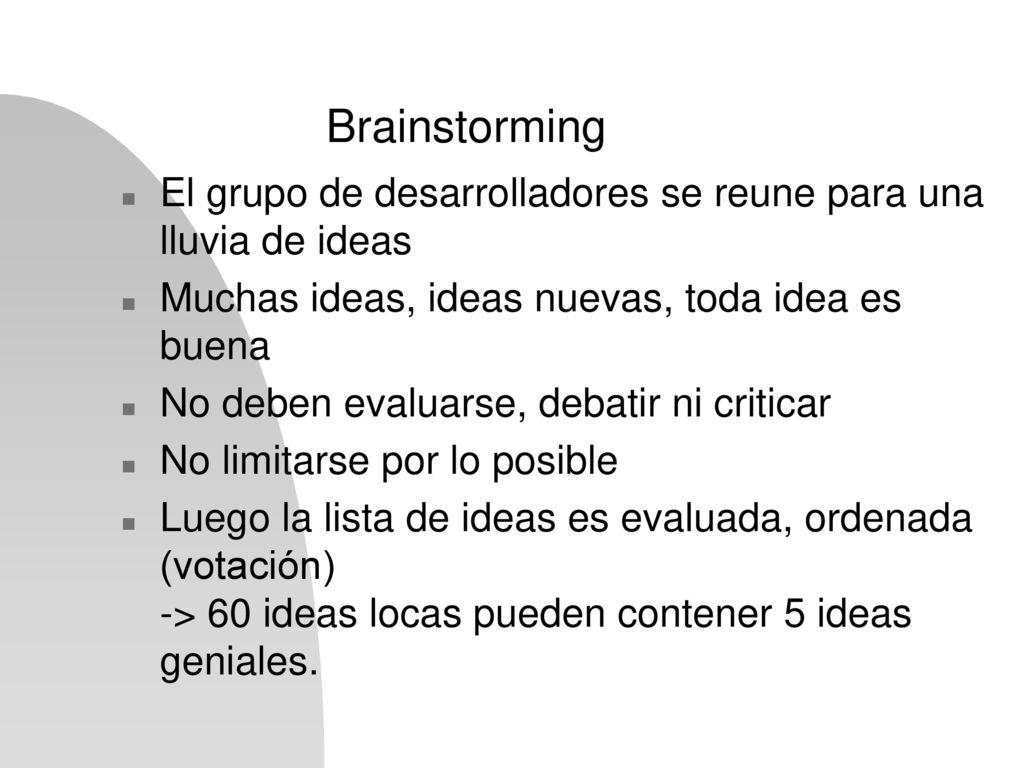 Brainstorming El grupo de desarrolladores se reune para una lluvia de ideas. Muchas ideas, ideas nuevas, toda idea es buena.