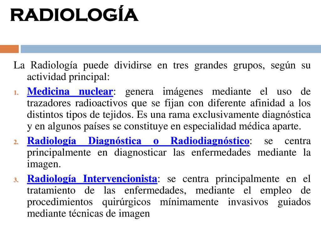RADIOLOGÍA La Radiología puede dividirse en tres grandes grupos, según su actividad principal: