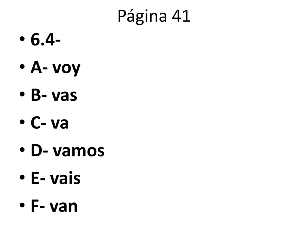 Página A- voy B- vas C- va D- vamos E- vais F- van