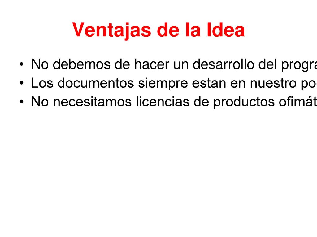 Ventajas de la Idea No debemos de hacer un desarrollo del programa cliente para visualizar documentos, ni mantenerlo actualizado.