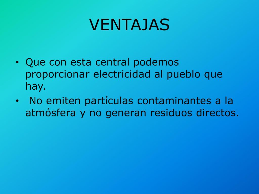 VENTAJAS Que con esta central podemos proporcionar electricidad al pueblo que hay.
