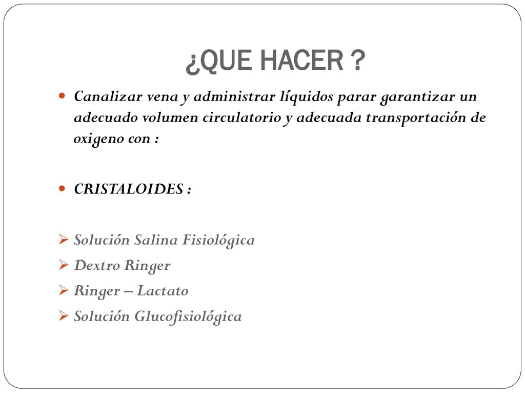 ¿QUE HACER Canalizar vena y administrar líquidos parar garantizar un adecuado volumen circulatorio y adecuada transportación de oxigeno con :