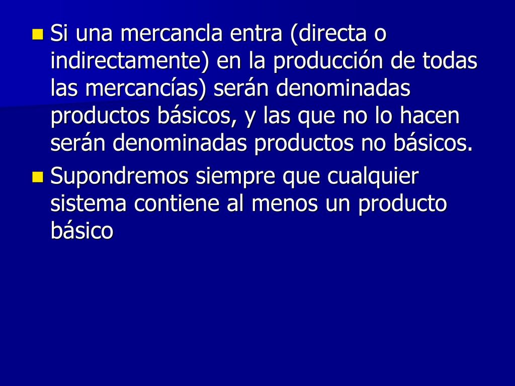 Si una mercancla entra (directa o indirectamente) en la producción de todas las mercancías) serán denominadas productos básicos, y las que no lo hacen serán denominadas productos no básicos.