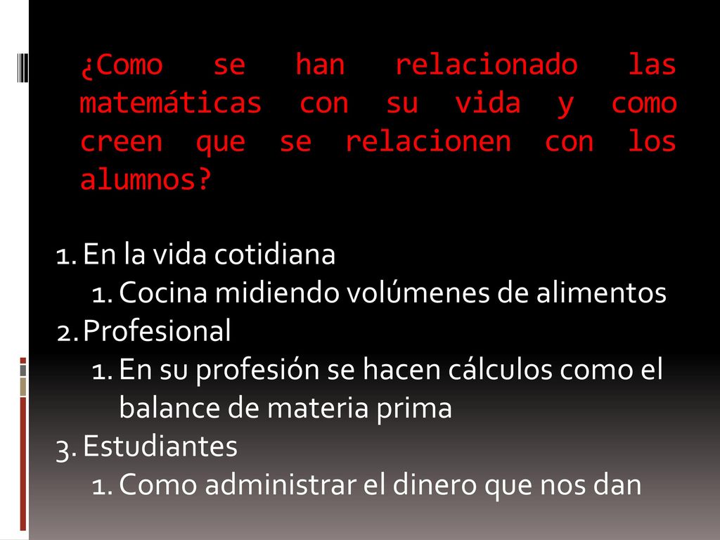 ¿Como se han relacionado las matemáticas con su vida y como creen que se relacionen con los alumnos