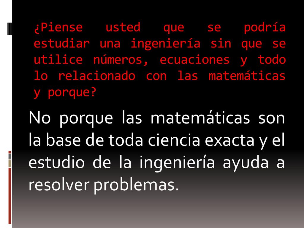 ¿Piense usted que se podría estudiar una ingeniería sin que se utilice números, ecuaciones y todo lo relacionado con las matemáticas y porque