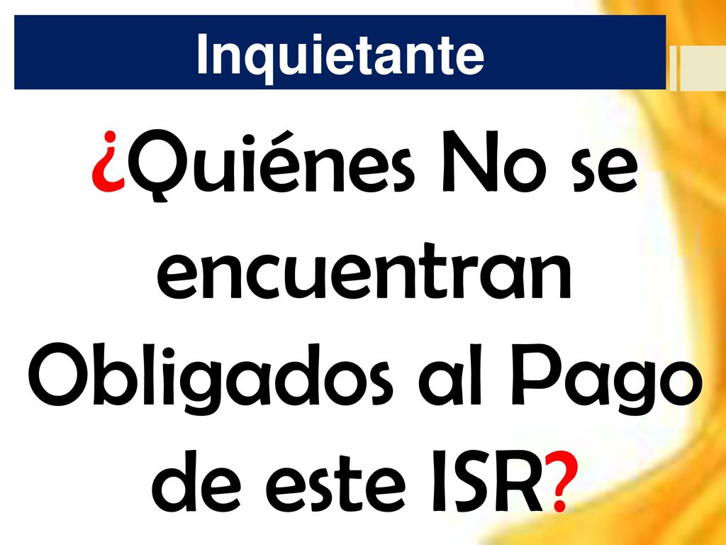 ¿Quiénes No se encuentran Obligados al Pago de este ISR