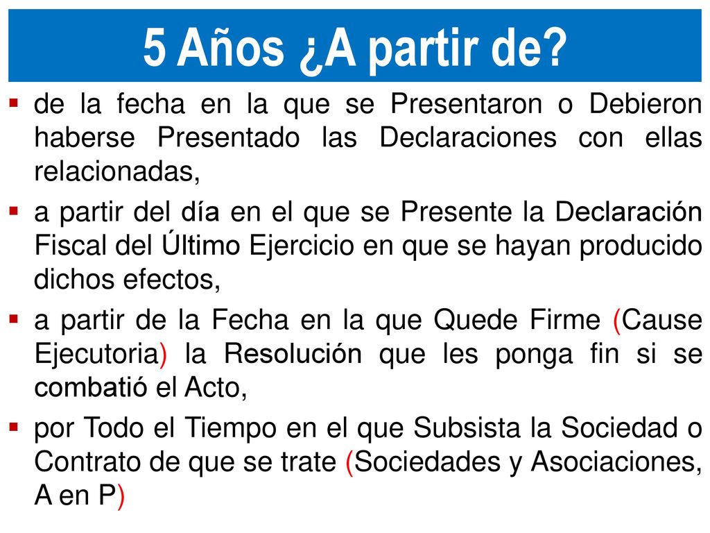 5 Años ¿A partir de de la fecha en la que se Presentaron o Debieron haberse Presentado las Declaraciones con ellas relacionadas,