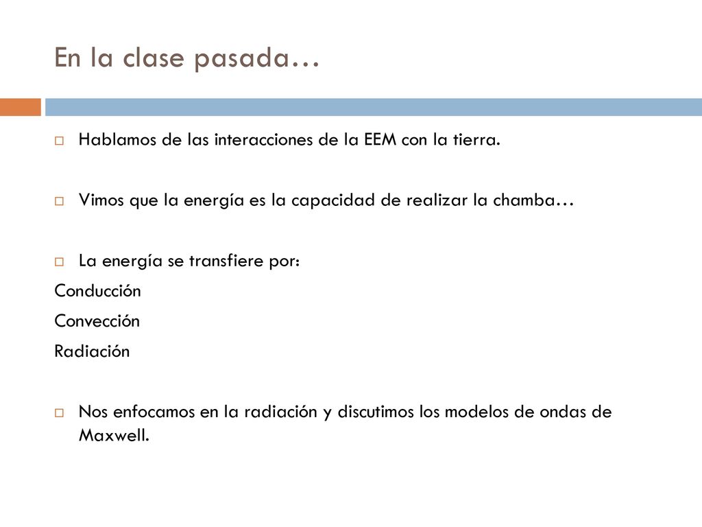 En la clase pasada… Hablamos de las interacciones de la EEM con la tierra. Vimos que la energía es la capacidad de realizar la chamba…