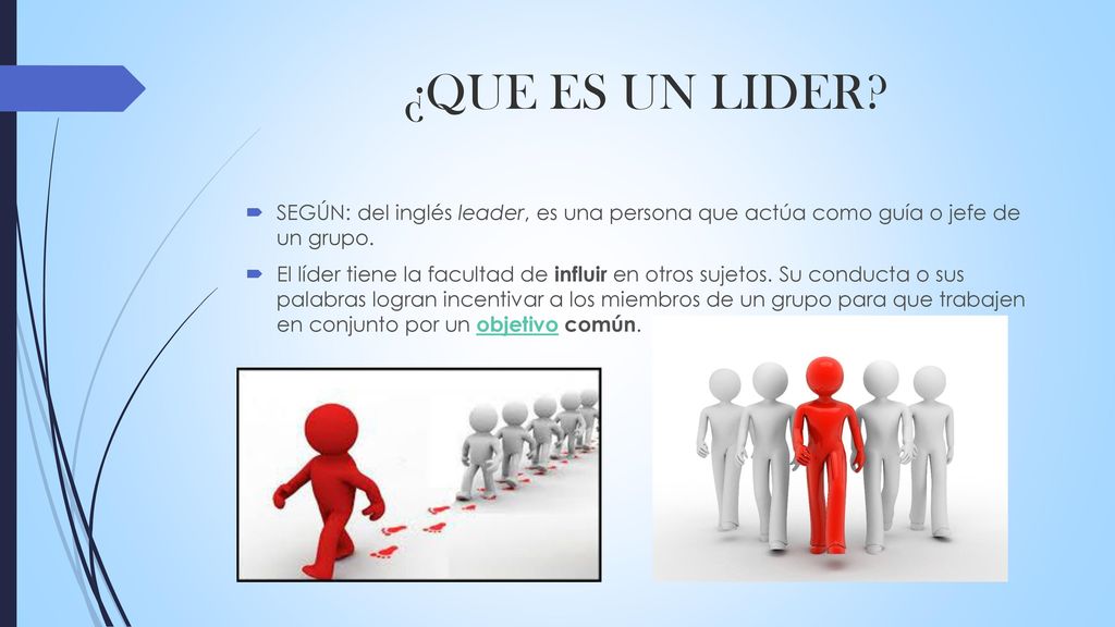 ¿QUE ES UN LIDER SEGÚN: del inglés leader, es una persona que actúa como guía o jefe de un grupo.