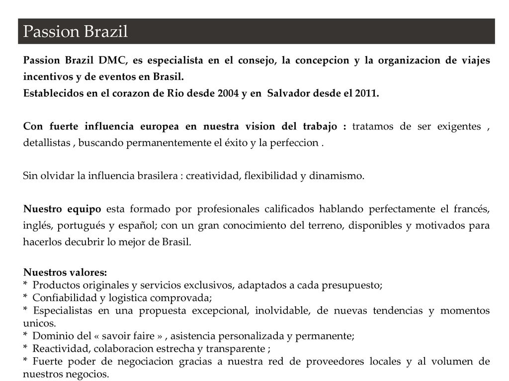 Passion Brazil Passion Brazil DMC, es especialista en el consejo, la concepcion y la organizacion de viajes incentivos y de eventos en Brasil.