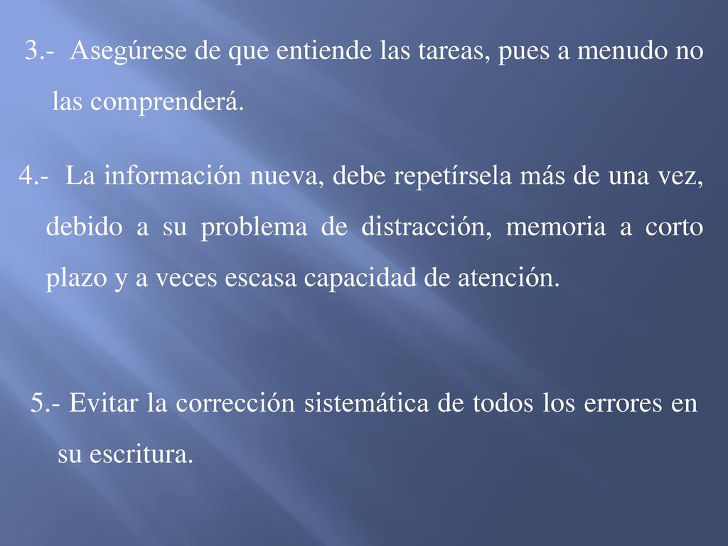 3.- Asegúrese de que entiende las tareas, pues a menudo no las comprenderá.
