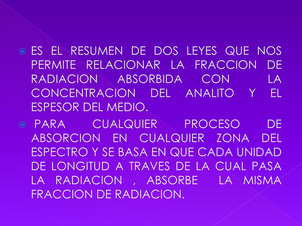 ES EL RESUMEN DE DOS LEYES QUE NOS PERMITE RELACIONAR LA FRACCION DE RADIACION ABSORBIDA CON LA CONCENTRACION DEL ANALITO Y EL ESPESOR DEL MEDIO.