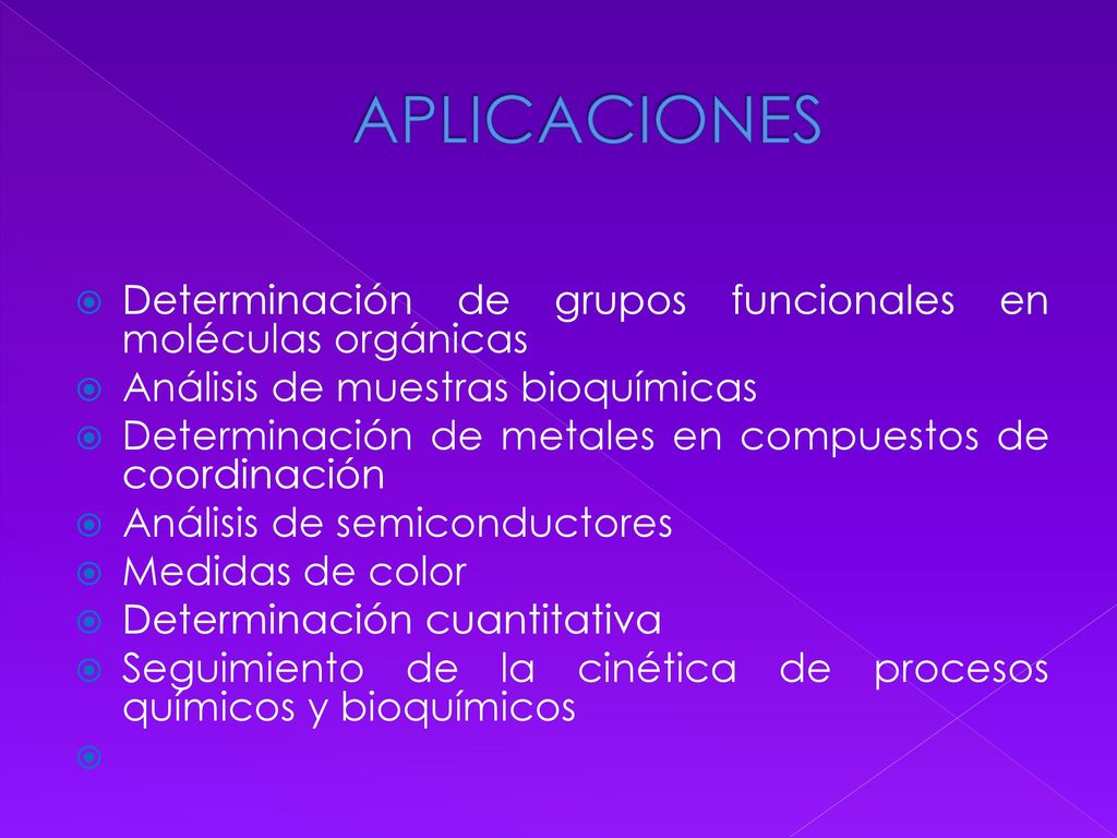 APLICACIONES Determinación de grupos funcionales en moléculas orgánicas. Análisis de muestras bioquímicas.