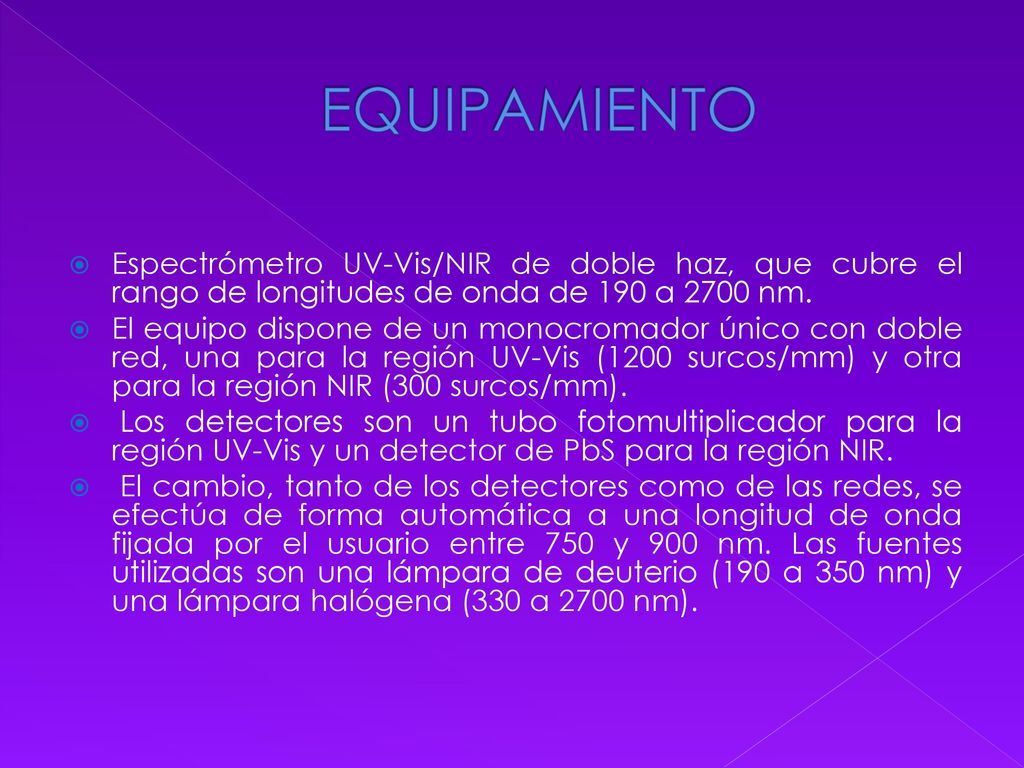EQUIPAMIENTO Espectrómetro UV-Vis/NIR de doble haz, que cubre el rango de longitudes de onda de 190 a 2700 nm.