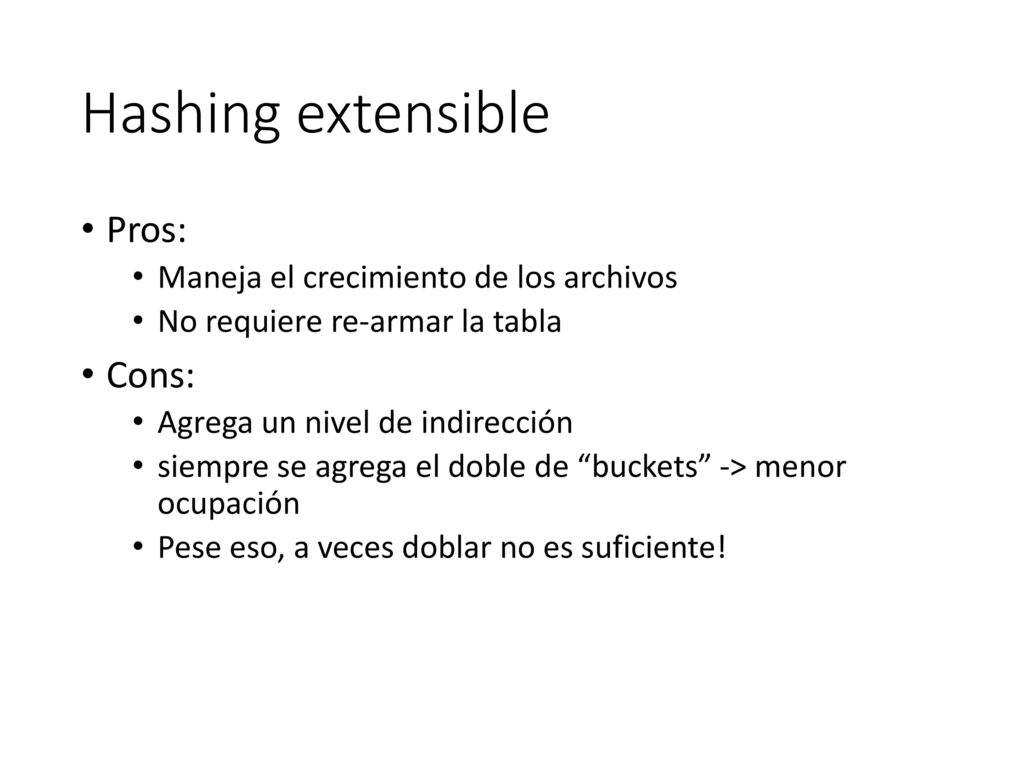 Hashing extensible Pros: Cons: Maneja el crecimiento de los archivos