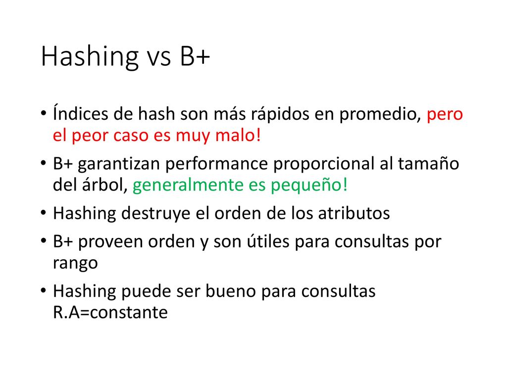 Hashing vs B+ Índices de hash son más rápidos en promedio, pero el peor caso es muy malo!